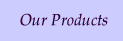 Our Products